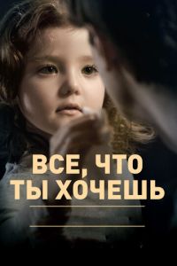 Все, что ты хочешь (фильм 2010) Все, что ты хочешь (фильм 2010) смотреть