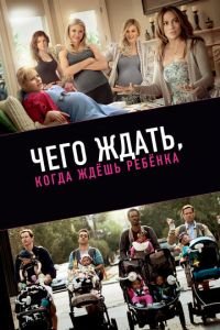 Чего ждать, когда ждешь ребенка (фильм 2012) Чего ждать, когда ждешь ребенка (фильм 2012) смотреть