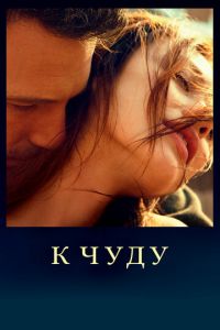 К чуду (фильм 2012) К чуду (фильм 2012) смотреть