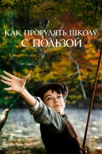 Как прогулять школу с пользой (фильм 2017) Как прогулять школу с пользой (фильм 2017) смотреть