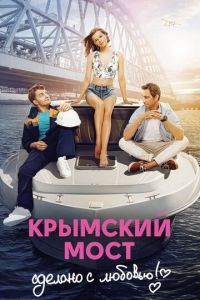 Крымский мост. Сделано с любовью! (фильм 2018) Крымский мост. Сделано с любовью! (фильм 2018) смотреть