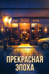 Прекрасная эпоха (фильм 2019) Прекрасная эпоха (фильм 2019) смотреть