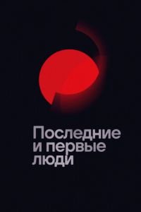 Последние и первые люди (фильм 2020) Последние и первые люди (фильм 2020) смотреть